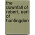 The Downfall of Robert, Earl of Huntingdon