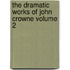 The Dramatic Works of John Crowne Volume 2