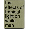 The Effects of Tropical Light on White Men door Woodruff Charles Edward 1860-1915