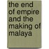 The End of Empire and the Making of Malaya