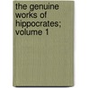 The Genuine Works of Hippocrates; Volume 1 by Hippocrates Hippocrates