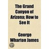 The Grand Canyon of Arizona; How to See It door George Wharton James