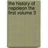 The History of Napoleon the First Volume 3 door Pierre Lanfrey