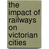 The Impact Of Railways On Victorian Cities door John R. Kellett