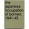 The Japanese Occupation of Borneo, 1941-45 door Ooi Keat Gin