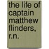 The Life Of Captain Matthew Flinders, R.N.
