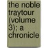 The Noble Traytour (Volume 3); A Chronicle