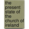 The Present State Of The Church Of Ireland door Richard Woodward