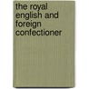 The Royal English and Foreign Confectioner by Charles Elme Francatelli