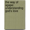 The Way Of Agape: Understanding God's Love door Nancy Missler
