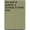 The Wolf Of Gubbio; A Comedy In Three Acts door Josephine Preston Peabody