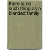 There Is No Such Thing As A Blended Family by Tanya L. Rhiner