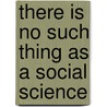 There Is No Such Thing As A Social Science by Rupert J. Read