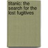 Titanic: The Search for the Lost Fugitives