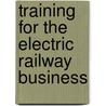 Training For The Electric Railway Business door Thomas Eugene Mitten