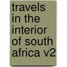 Travels in the Interior of South Africa V2 door Professor James Chapman