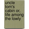 Uncle Tom's Cabin Or, Life Among The Lowly by Susan B. Anthony Collection Dlc