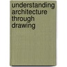 Understanding Architecture Through Drawing door Brian W. Edwards