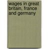 Wages in Great Britain, France and Germany by National Industrial Conference Board