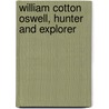William Cotton Oswell, Hunter and Explorer by William Edward Oswell