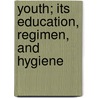 Youth; Its Education, Regimen, and Hygiene door Hall G. Stanley (Granville S 1844-1924