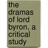 the Dramas of Lord Byron, a Critical Study door Samuel Claggett Chew