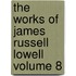 the Works of James Russell Lowell Volume 8