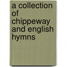 A Collection of Chippeway and English Hymns door Washington University Of Manchester University Of Manchester) Evans James (University Of Cincinnati University Of Puget Sound