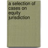 A Selection of Cases on Equity Jurisdiction door William A 1856 Keener