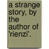 A Strange Story, By The Author Of 'Rienzi'.