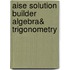Aise Solution Builder Algebra& Trigonometry