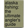 Alaska Fishing: The Ultimate Angler's Guide door Rene Limeres
