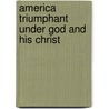 America Triumphant Under God And His Christ door Kitty Cheatham
