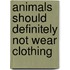 Animals Should Definitely Not Wear Clothing