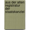 Aus Der Alten Registratur Der Staatskanzlei by Friedrich Von Gentz