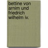 Bettine Von Arnim Und Friedrich Wilhelm Iv. by Ludwig Geiger
