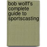 Bob Wolff's Complete Guide to Sportscasting door Bobby Wolff