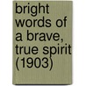 Bright Words of a Brave, True Spirit (1903) by Anna Bedinger Cornwall
