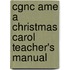 Cgnc Ame a Christmas Carol Teacher's Manual