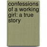 Confessions Of A Working Girl: A True Story door Miss S