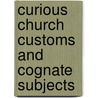 Curious Church Customs And Cognate Subjects door William Andrews