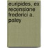 Euripides, Ex Recensione Frederici A. Paley