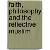 Faith, Philosophy and the Reflective Muslim by Zain Ali