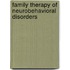 Family Therapy of Neurobehavioral Disorders