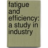 Fatigue And Efficiency: A Study In Industry door Russell Sage Foundation