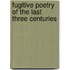 Fugitive Poetry of the Last Three Centuries