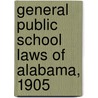 General Public School Laws of Alabama, 1905 by statutes Alabama. Laws