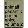 Gli Animali Parlanti : Poema Epico Volume 2 door Giovanni Battista Casti
