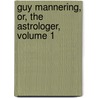 Guy Mannering, Or, the Astrologer, Volume 1 by Professor Walter Scott