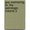 Guy Mannering, Or, the Astrologer, Volume 3 door Professor Walter Scott